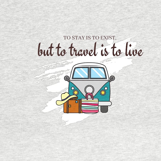 to stay is to exist, but to travel is to live by T-Shirts Univers 